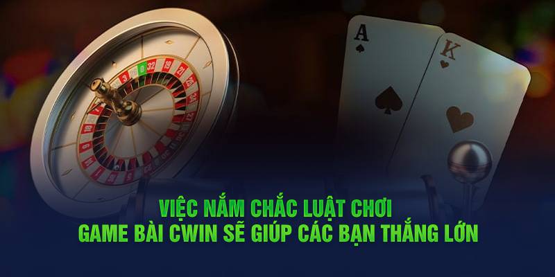 viec-nam-chac-luat-choi-game-bai-cwin-se-giup-cac-ban-thang-lon