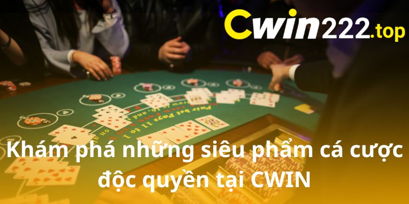 Khám phá những siêu phẩm cá cược độc quyền tại CWIN